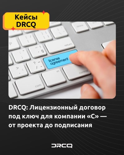 DRCQ: Лицензионный договор под ключ для компании «C» — от проекта до подписания